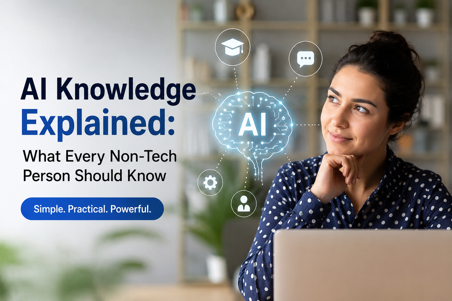 AI Knowledge Explained: What Every Non-Tech Person Should Know